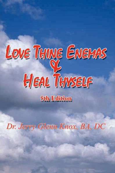 Love Thine Enemas & Heal Thyself: 5th Ed.