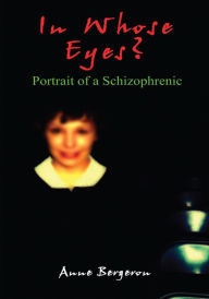 Title: In Whose Eyes?: Portrait of a Schizophrenic, Author: Anne Bergeron