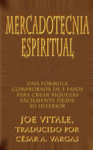 Title: Mercadotecnia Espiritual: Una Formula Comprobada de 5 Pasos Para Crear Riquezas Facilmente Desde Su Interior, Author: Joe Vitale