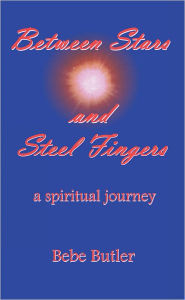 Title: Between Stars and Steel Fingers: A Spiritual Journey, Author: Bebe Butler