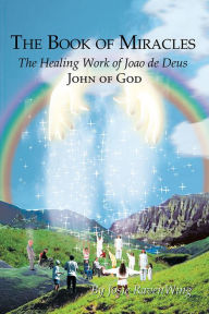 Title: The Book of Miracles: The Healing Work of Joao de Deus, Author: Josie RavenWing