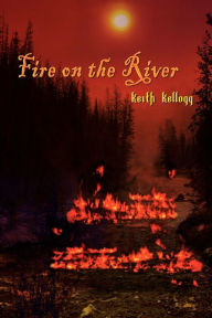 Title: Fire on the River, Author: Keith Kellogg