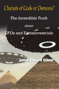 Title: Chariots of Gods or Demons?: The Incredible Truth About Ufos and Extraterrestrials, Author: James Edward Gilmer