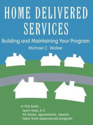 Title: Home Delivered Services: Building and Maintaining Your Program, Author: Michael C Walker