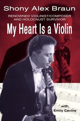 My Heart Is a Violin: Reowned Violinist/Composer and Holocaust Survivor