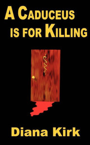 Title: A Caduceus Is For Killing, Author: Diana Kirk