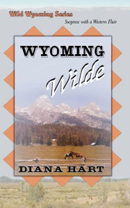 Title: Wyoming Wilde, Wild Wyoming Series #3, Author: Diana Hart