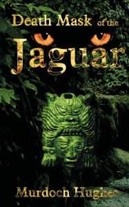 Title: Death Mask of the Jaguar, Author: Murdoch Hughes