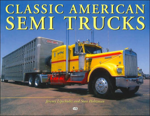 Classic American Semi Trucks by jeremy Lipschultz, Stan Holtzman ...