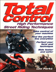 Title: Total Control: High Performance Street Riding Techniques, Author: Lee Parks