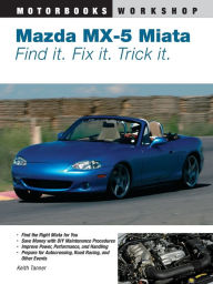 Title: Mazda MX-5 Miata: Find It. Fix It. Trick It., Author: Keith Tanner