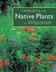 Title: Landscaping with Native Plants of Wisconsin, Author: Lynn M. Steiner