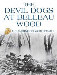 Title: The Devil Dogs at Belleau Wood: U.S. Marines in World War I, Author: Dick Camp