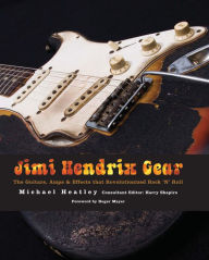 Title: Jimi Hendrix Gear: The Guitars, Amps & Effects That Revolutionized Rock 'n' Roll, Author: Michael Heatley