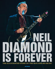 Title: Neil Diamond Is Forever: The Illustrated Story of the Man and His Music, Author: Jon Bream