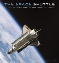 Title: The Space Shuttle: Celebrating Thirty Years of NASA's First Space Plane, Author: Piers Bizony