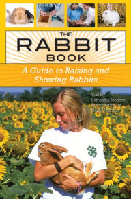 Title: The Rabbit Book: A Guide to Raising and Showing Rabbits, Author: Samantha Johnson