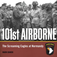 Title: 101st Airborne: The Screaming Eagles at Normandy, Author: Mark Bando