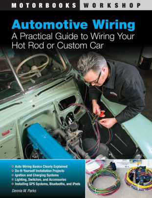 Automotive Wiring: A Practical Guide to Wiring Your Hot Rod or Custom