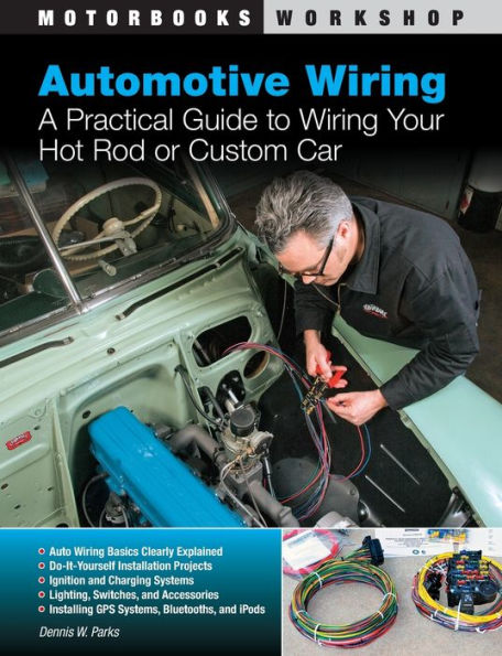 Automotive Wiring: A Practical Guide to Wiring Your Hot Rod or Custom Car
