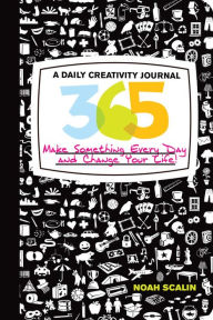 Title: 365: A Daily Creativity Journal: Make Something Every Day and Change Your Life!, Author: Noah Scalin