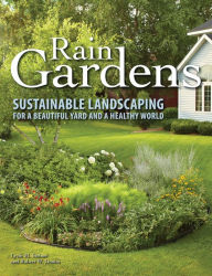 Title: Rain Gardens: Sustainable Landscaping for a Beautiful Yard and a Healthy World, Author: Lynn M. Steiner