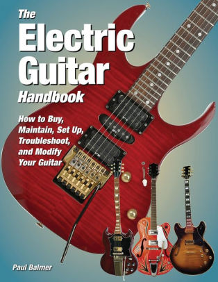 The Electric Guitar Handbook How To Buy Maintain Set Up