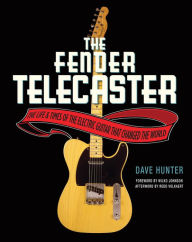 Title: The Fender Telecaster: The Life and Times of the Electric Guitar That Changed the World, Author: Dave Hunter