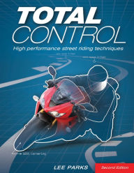 Title: Total Control: High Performance Street Riding Techniques, 2nd Edition, Author: Lee Parks