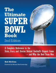 Title: The Ultimate Super Bowl Book: A Complete Reference to the Stats, Stars, and Stories Behind Football's Biggest Game--and Why, Author: Bob McGinn