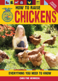 Title: How to Raise Chickens: Everything You Need to Know, Updated & Revised, Author: Christine Heinrichs