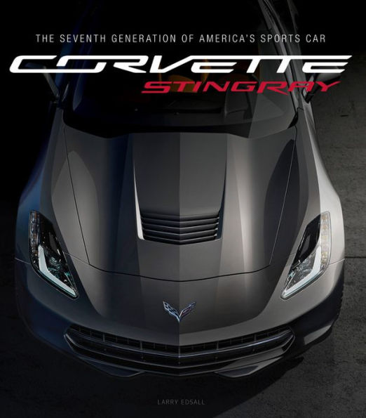 Corvette Stingray: The Seventh Generation of America's Sports Car