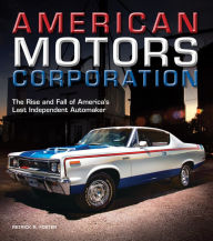 Title: American Motors Corporation: The Rise and Fall of America's Last Independent Automaker, Author: Patrick R. Foster