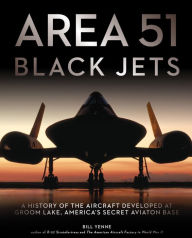 Area 51 - Black Jets: A History of the Aircraft Developed at Groom Lake, America's Secret Aviation Base