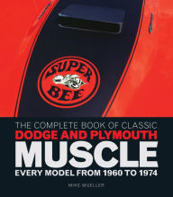 Title: The Complete Book of Classic Dodge and Plymouth Muscle: Every Model from 1960 to 1974, Author: Mike Mueller