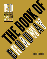 Title: The Book of Broadway: The 150 Definitive Plays and Musicals, Author: Eric Grode