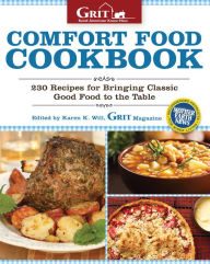 Title: Comfort Food Cookbook: 230 Recipes for Bringing Classic Good Food to the Table, Author: Editors of Grit Magazine