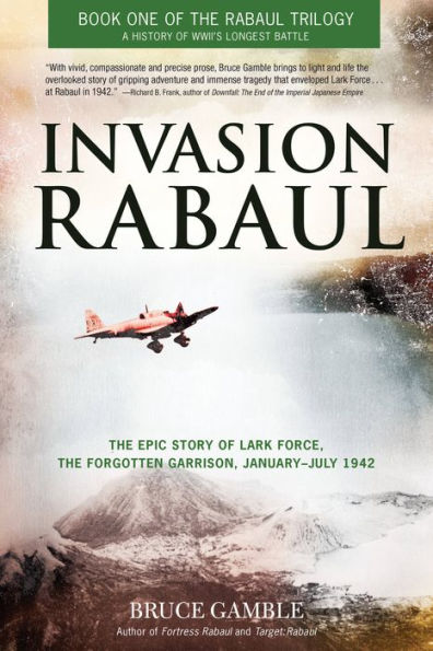 Invasion Rabaul: The Epic Story of Lark Force, the Forgotten Garrison, January - July 1942