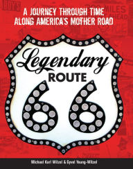 Title: Legendary Route 66: A Journey Through Time Along America's Mother Road, Author: Michael Karl Witzel