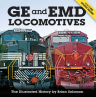 Title: GE and EMD Locomotives: The Illustrated History, Author: Brian Solomon