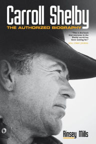 Title: Carroll Shelby: The Authorized Biography, Author: Rinsey Mills