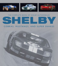 Title: The Complete Book of Shelby Automobiles: Cobras, Mustangs, and Super Snakes, Author: Colin Comer