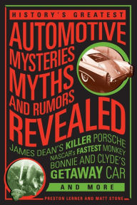 Title: History's Greatest Automotive Mysteries, Myths, and Rumors Revealed: James Dean's Killer Porsche, NASCAR's Fastest Monkey, Bonnie and Clyde's Getaway Car, and More, Author: Matt Stone