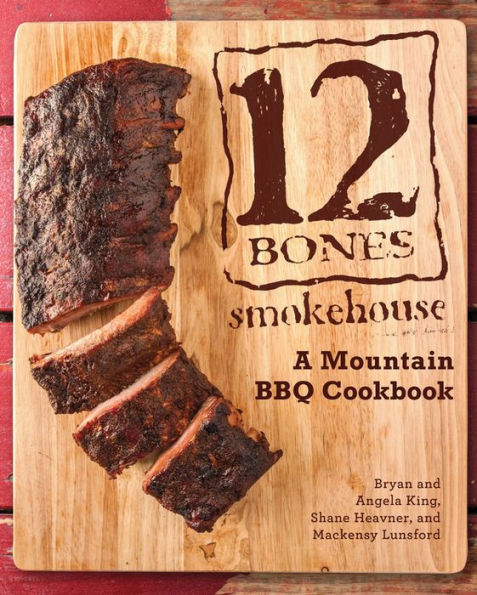 12 Bones Smokehouse: A Mountain BBQ Cookbook