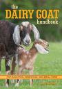 The Dairy Goat Handbook: For Backyard, Homestead, and Small Farm