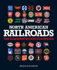 Title: North American Railroads: The Illustrated Encyclopedia, Author: Brian Solomon