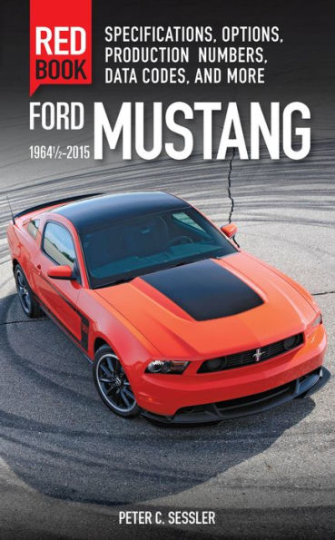 Ford Mustang Red Book 1964 1/2-2015: Specifications, Options, Production Numbers, Data Codes, and More