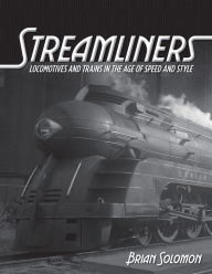 Title: Streamliners: Locomotives and Trains in the Age of Speed and Style, Author: Brian Solomon