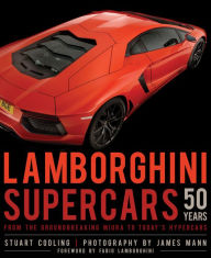 Title: Lamborghini Supercars 50 Years: From the Groundbreaking Miura to Today's Hypercars - Foreword by Fabio Lamborghini, Author: James Mann