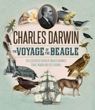 Title: The Voyage of the Beagle: The Illustrated Edition of Charles Darwin's Travel Memoir and Field Journal, Author: Charles Darwin